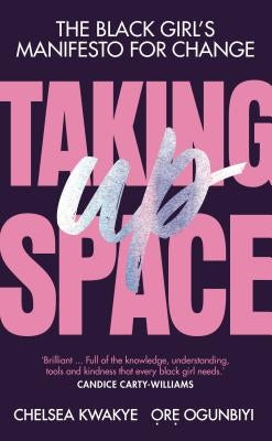 Taking Up Space: The Black Girl's Manifesto for Change by Kwakye, Chelsea