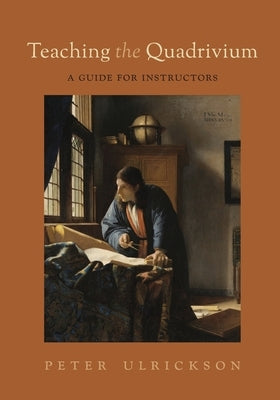 Teaching the Quadrivium: A Guide for Instructors Paperback Catholic Education Press