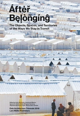 After Belonging: Objects, Spaces, and Territories of the Ways We Stay in Transit Paperback Lars Muller Publishers