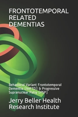 Frontotemporal Related Dementias: Behavioral Variant Frontotemporal Dementia (bvFTD) & Progressive Supranuclear Palsy (PSP) Paperback Independently Published