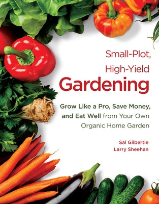 Small-Plot, High-Yield Gardening: Grow Like a Pro, Save Money, and Eat Well from Your Own Organic Home Garden Paperback Brown Books Publishing Group