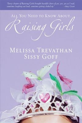 All You Need to Know About... Raising Girls by Trevathan, Melissa