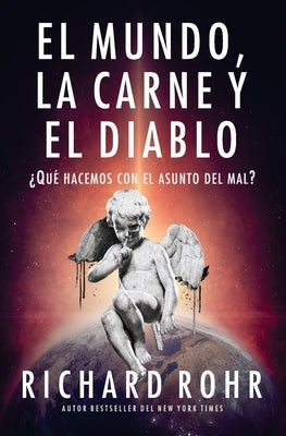 El mundo, la carne y el Diablo: ¿Qué hacemos con el asunto del mal? by Rohr, Richard