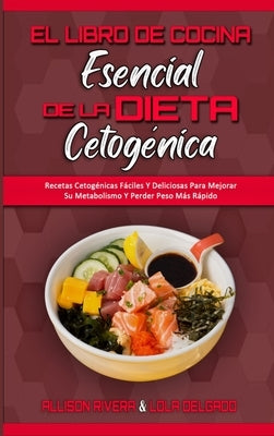 El Libro De Cocina Esencial De La Dieta Cetogénica: Recetas Cetogénicas Fáciles Y Deliciosas Para Mejorar Su Metabolismo Y Perder Peso Más Rápido (The by Rivera, Allison