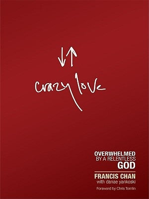 Crazy Love: Overwhelmed by a Relentless God by Chan, Francis