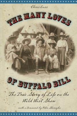 Many Loves of Buffalo Bill: The True Of Story Of Life On The Wild West Show, First Edition Paperback Two Dot Books