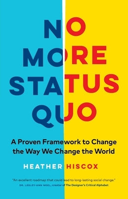 No More Status Quo: A Proven Framework to Change the Way We Change the World by Hiscox, Heather