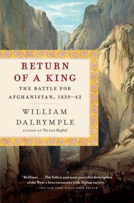 Return of a King: The Battle for Afghanistan, 1839-42 by Dalrymple, William