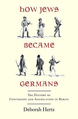 How Jews Became Germans: The History of Conversion and Assimilation in Berlin Paperback Yale University Press