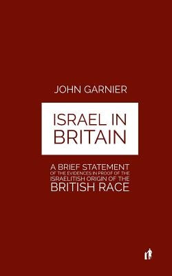 Israel In Britain: A Brief Statement Of The Evidences In Proof Of The Israelitish Origin Of The British Race Paperback Createspace Independent Publishing Platform