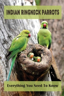 Indian Ringneck Parrots: Everything You Need To Know: Fun Facts About Indian Ringneck by Seevers, Darcey