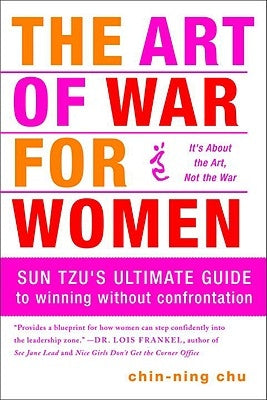 The Art of War for Women: Sun Tzu's Ultimate Guide to Winning Without Confrontation by Chu, Chin-Ning