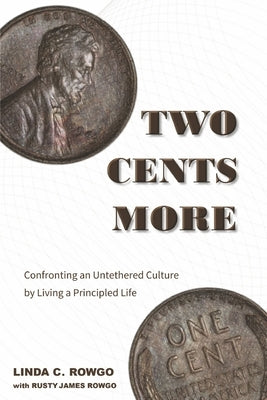 Two Cents More: Confronting an Untethered Culture by Living a Principled Life Volume 2 by Rowgo, Linda C.