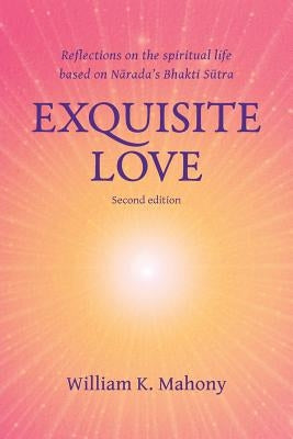 Exquisite Love: Reflections on the Spiritual Life Based on Narada's Bhakti Sutra Paperback Sarvabhava Press