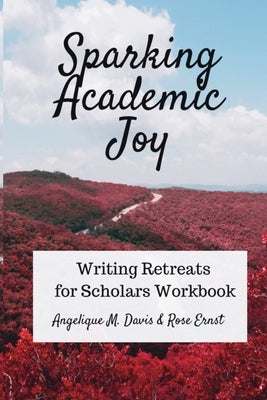 Sparking Academic Joy: Writing Retreats for Scholars Workbook by Davis, Angelique M.