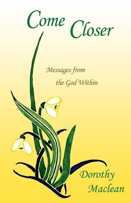 Come Closer: Messages from the God Within by MacLean, Dorothy