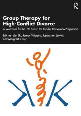 Group Therapy for High-Conflict Divorce: A Workbook for the 'no Kids in the Middle' Intervention Programme by Van Der Elst, Erik