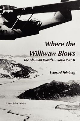 Where the Williwaw Blows: The Aleutian Islands-World War II by Feinberg, Leonard