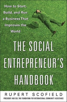 The Social Entrepreneur's Handbook: How to Start, Build, and Run a Business That Improves the World by Scofield, Rupert