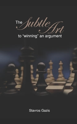 The Subtle Art of "Winning" an Argument by Gazis, Stavros