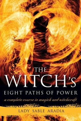 The Witch's Eight Paths of Power: A Complete Course in Magick and Witchcraft by Aradia, Lady Sable