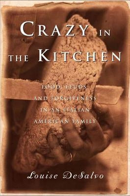 Crazy in the Kitchen: Foods, Feuds, and Forgiveness in an Italian American Family by DeSalvo, Louise