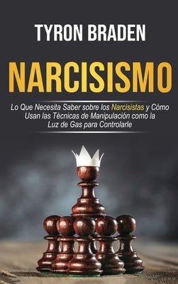 Narcisismo: Lo que necesita saber sobre los narcisistas y cómo usan las técnicas de manipulación como la luz de gas para controlar by Braden, Tyron