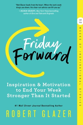 Friday Forward: Inspiration & Motivation to End Your Week Stronger Than It Started by Glazer, Robert