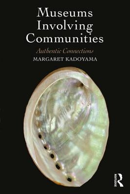 Museums Involving Communities: Authentic Connections by Kadoyama, Margaret