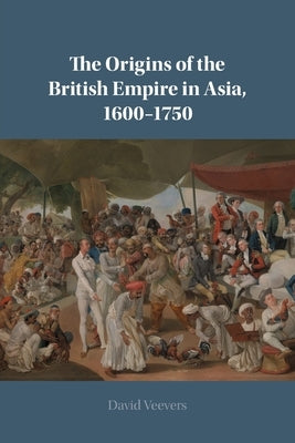 The Origins of the British Empire in Asia, 1600-1750 Paperback Cambridge University Press