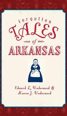 Forgotten Tales of Arkansas by Underwood, Edward L.