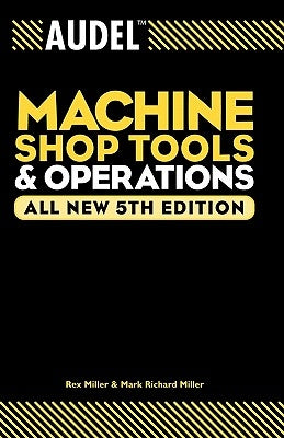 Audel Machine Shop Tools and Operations by Miller, Rex