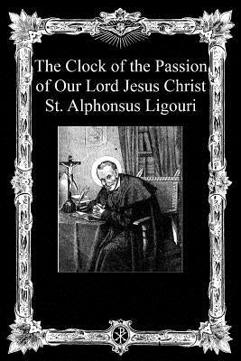 The Clock of the Passion of Our Lord Jesus Christ: With Considerations on the Passion Paperback Createspace Independent Publishing Platform