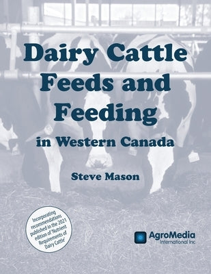 Dairy Cattle Feeds and Feeding in Western Canada Paperback Agromedia International Inc