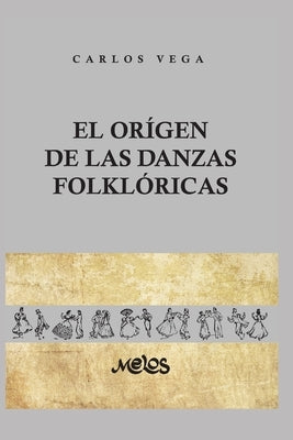 El Origen de Las Danzas Folklóricas: 25 láminas, 12 dibujos y 2 mapas by Vega, Carlos