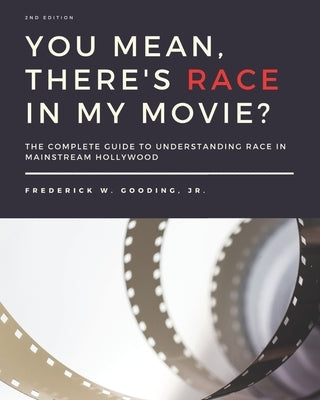 You Mean, There's RACE in My Movie?: The Complete Guide for Understanding Race in Mainstream Hollywood On the Reelz Press