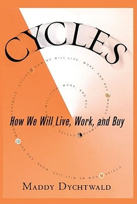 Cycles: How We Will Live, Work and Buy by Dychtwald, Maddy