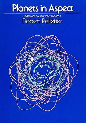 Planets in Aspect: Understanding Your Inner Dynamics by Pelletier, Robert