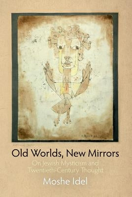 Old Worlds, New Mirrors: On Jewish Mysticism and Twentieth-Century Thought Paperback University of Pennsylvania Press