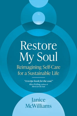 Restore My Soul: Reimagining Self-Care for a Sustainable Life by McWilliams, Janice
