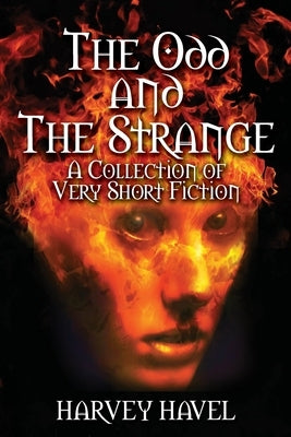 The Odd and The Strange: A Collection of Very Short Fiction by Havel, Harvey