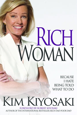 Rich Woman: Because I Hate Being Told What to Do by Kiyosaki, Kim