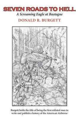 Seven Roads to Hell: Seven Roads to Hell is the third volume in the series 'Donald R. Burgett a Screaming Eagle' Paperback Drb Enterprise, Incorporated