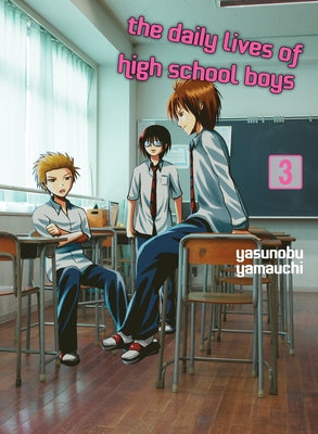 The Daily Lives of High School Boys, Volume 3 by Yamauchi, Yasunobu