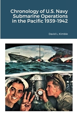 Chronology of U.S. Navy Submarine Operations in the Pacific 1939-1942 by Kimble, David L.