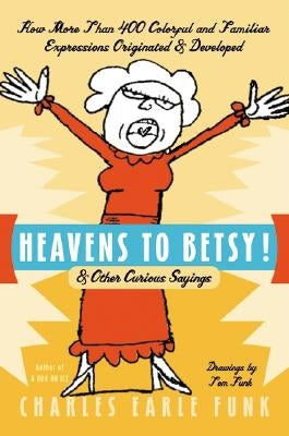 Heavens to Betsy!: & Other Curious Sayings Paperback Harper Perennial