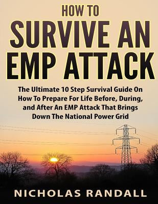 How To Survive An EMP Attack: The Ultimate 10 Step Survival Guide On How To Prepare For Life Before, During, and After an EMP Attack That Brings Dow Paperback Createspace Independent Publishing Platform