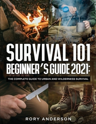 Survival 101 Beginner's Guide 2021: The Complete Guide To Urban And Wilderness Survival Tyler MacDonald