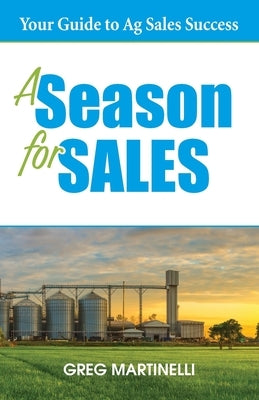 A Season for Sales: Your Guide to Ag Sales Success by Martinelli, Greg