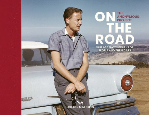 On the Road: Vintage Photographs of People and Their Cars by The Anonymous Project